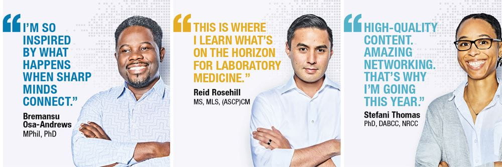 Three people with arms crossed and their testimonials in quotes: 1) "I'm so inspired by what happens when sharp minds connect," Bremansu Osa-Andrews; 2) "High-quality content, amazing networking. That's why I'm going this year," Stefani Thomas; 3) "Thi si where I learn what's on the horizon for laboratory medicine." Reid Rosehill.